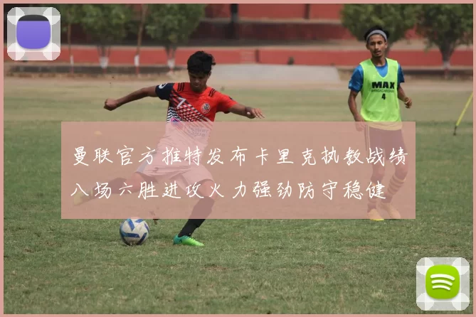 曼联官方推特发布卡里克执教战绩八场六胜进攻火力强劲防守稳健